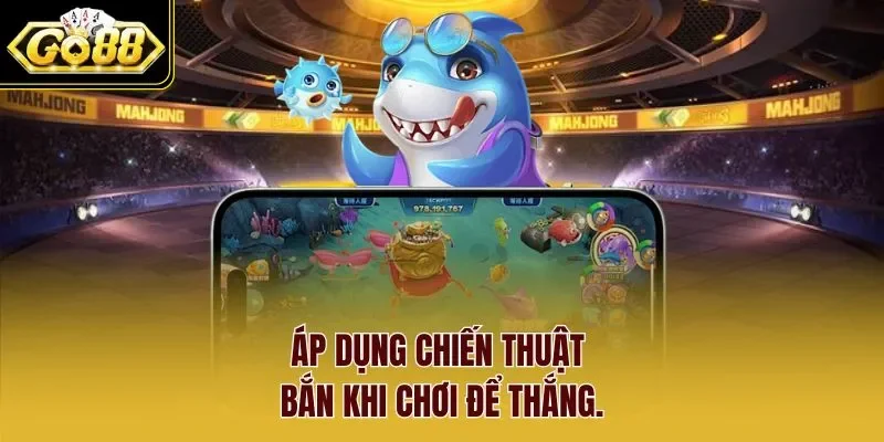 Áp dụng chiến thuật bắn khi chơi để thắng.