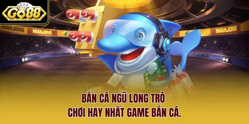 Bắn cá ngũ long trò chơi hay nhất game bắn cá.