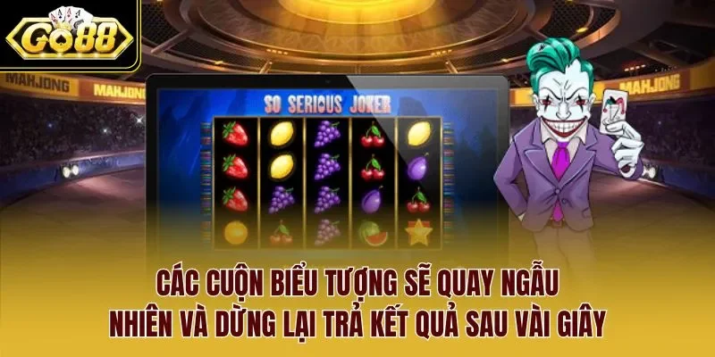 Các cuộn biểu tượng sẽ quay ngẫu nhiên và dừng lại trả kết quả sau vài giây. 