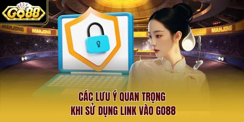 Các lưu ý quan trọng khi sử dụng link vào Go88
