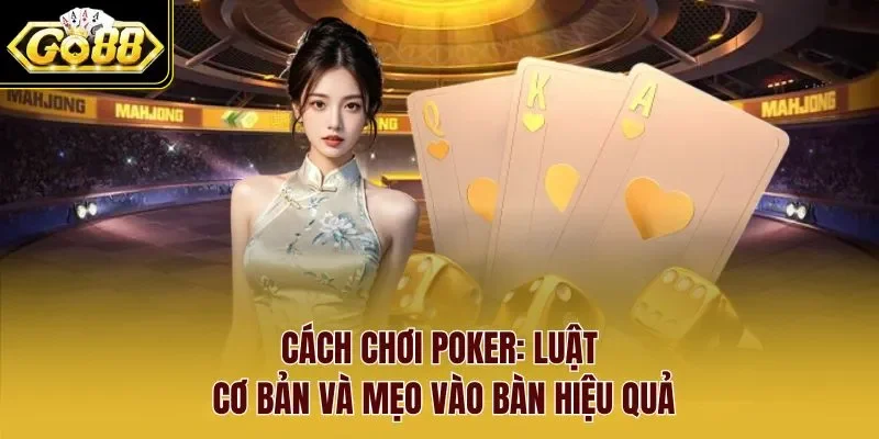Cách chơi Poker Go88 qua từng vòng cược quan trọng