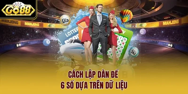 Cách lập dàn đề 6 số dựa trên dữ liệu