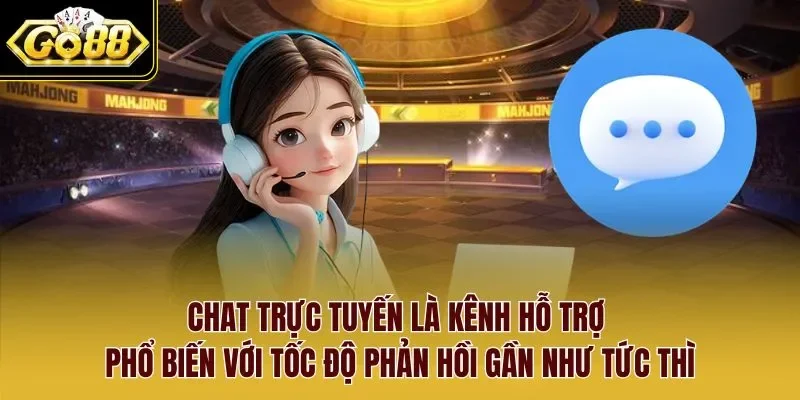 Chat trực tuyến là kênh hỗ trợ phổ biến với tốc độ phản hồi gần như tức thì.