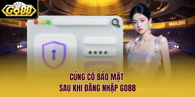 Củng cố bảo mật sau khi đăng nhập Go88