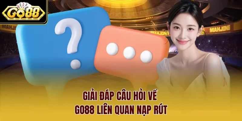 Giải đáp câu hỏi về Go88 liên quan nạp rút