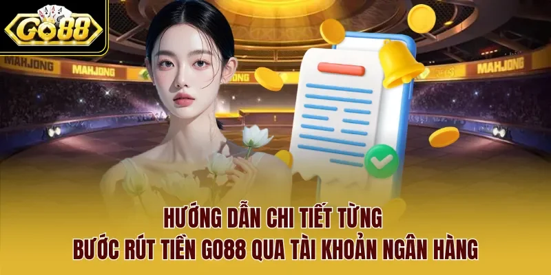 Hướng dẫn chi tiết từng bước rút tiền Go88 qua tài khoản ngân hàng