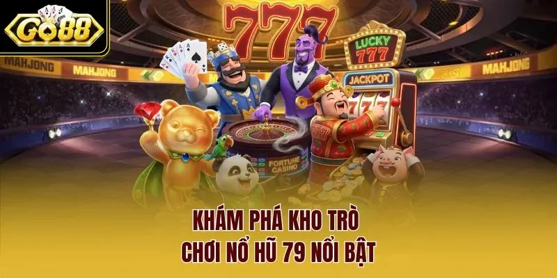 Khám phá kho trò chơi nổ hũ 79 nổi bật