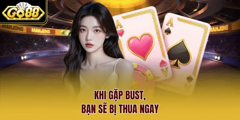 Khi gặp bust, bạn sẽ bị thua ngay