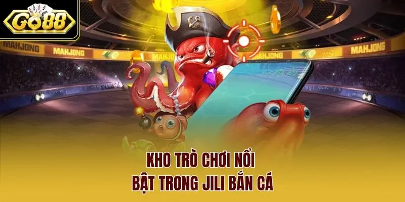 Kho trò chơi nổi bật trong Jili bắn cá