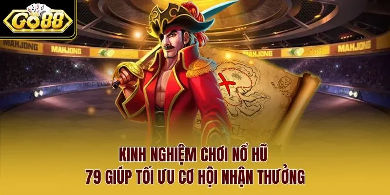 Kinh nghiệm chơi nổ hũ 79 giúp tối ưu cơ hội nhận thưởng