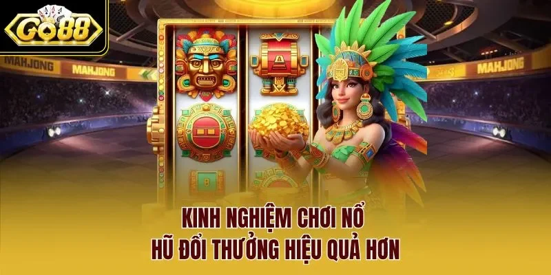 Kinh nghiệm chơi hiệu quả hơn cho bạn khi tham gia