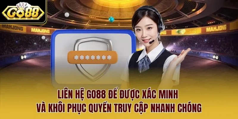 Liên hệ Go88 để được xác minh và khôi phục quyền truy cập nhanh chóng. 