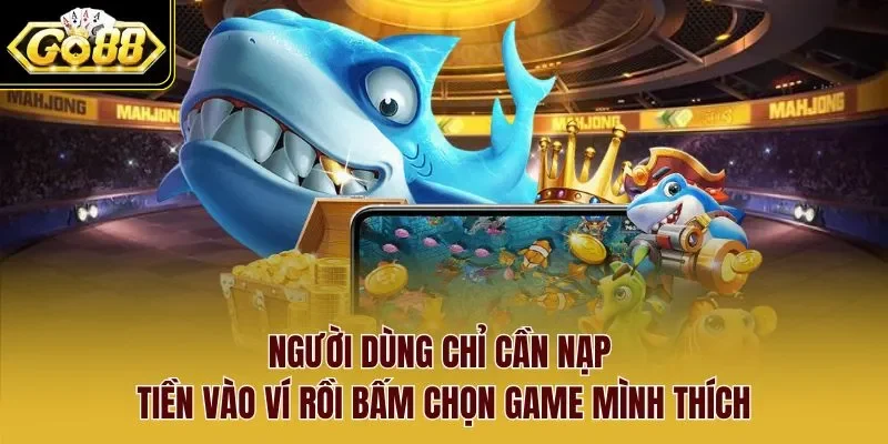 Người dùng chỉ cần nạp tiền vào ví rồi bấm chọn game mình thích.