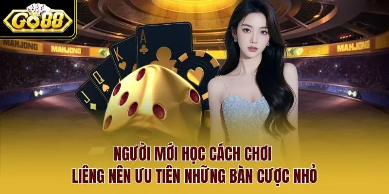 Người mới học cách chơi Liêng nên ưu tiên những bàn cược nhỏ