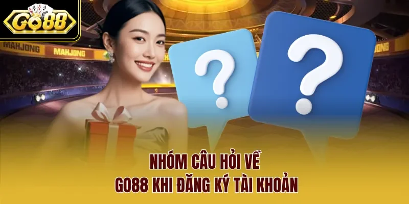 Nhóm câu hỏi về Go88 khi đăng ký tài khoản