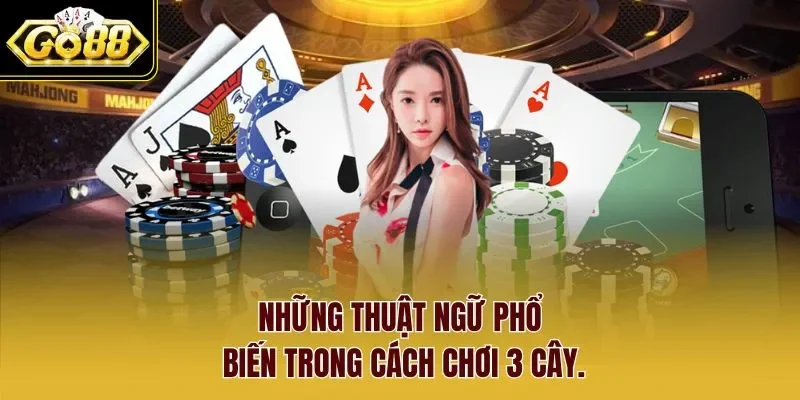 Những thuật ngữ phổ biến trong cách chơi 3 cây.