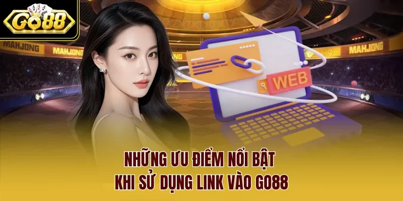 Những ưu điểm nổi bật khi sử dụng link vào Go88