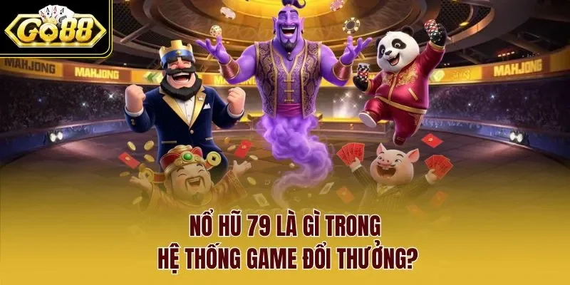 Nổ hũ 79 là gì trong hệ thống game đổi thưởng?