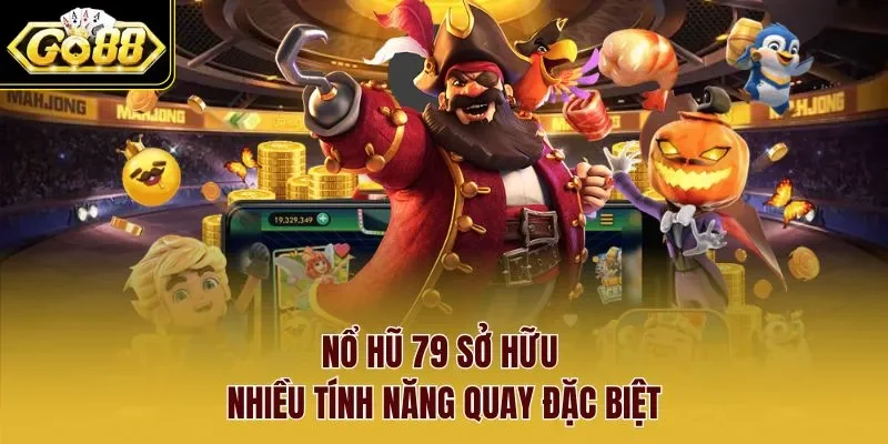 Nổ hũ 79 sở hữu nhiều tính năng quay đặc biệt