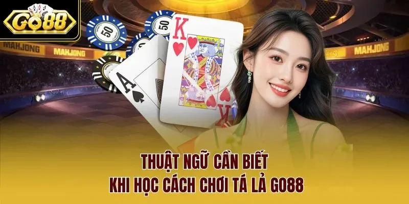 Thuật ngữ cần biết khi học cách chơi tá lả Go88