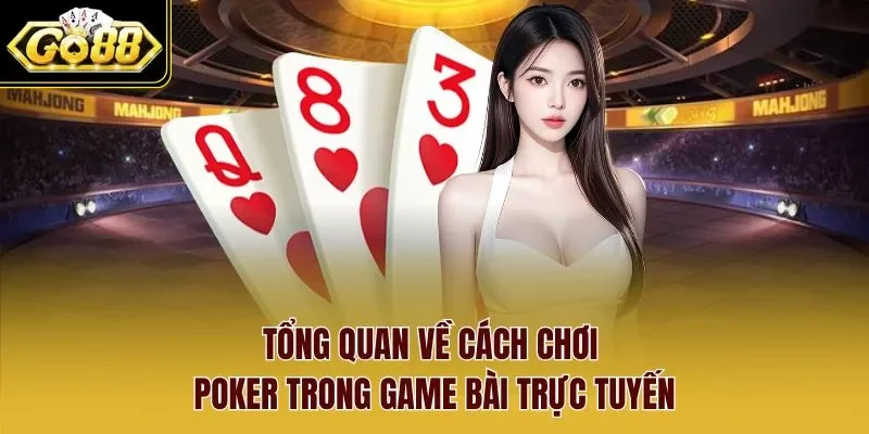 Tổng quan về cách chơi Poker trong game bài trực tuyến