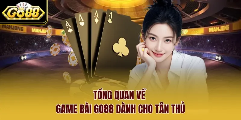 Tổng quan về Game Bài Go88 dành cho tân thủ
