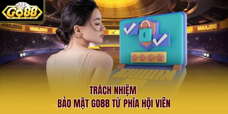 Trách nhiệm bảo mật Go88 từ phía hội viên